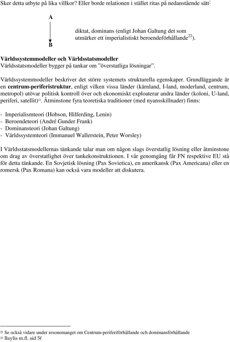 Världssystemmodeller och Världsstatsmodeller Världsstatsmodeller bygger på tankar om överstatliga lösningar. Världssystemmodeller beskriver det större systemets strukturella egenskaper.