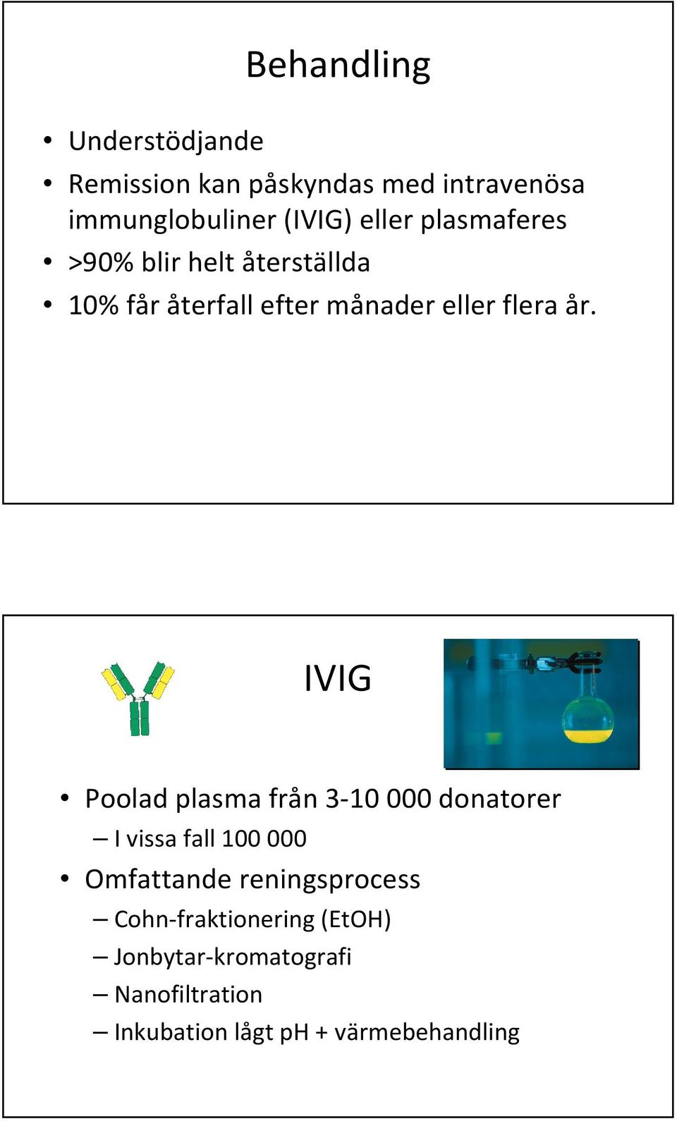 IVIG Poolad plasma från 3-10 000 donatorer I vissa fall 100 000 Omfattande reningsprocess