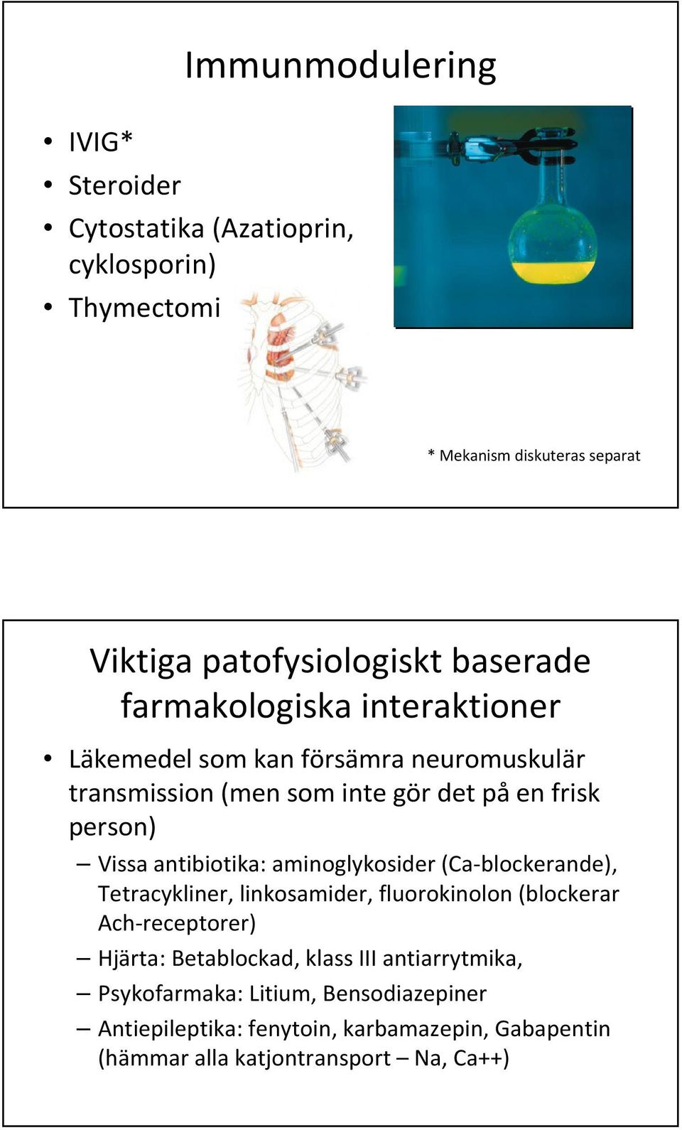 antibiotika: aminoglykosider (Ca-blockerande), Tetracykliner, linkosamider, fluorokinolon (blockerar Ach-receptorer) Hjärta: Betablockad,