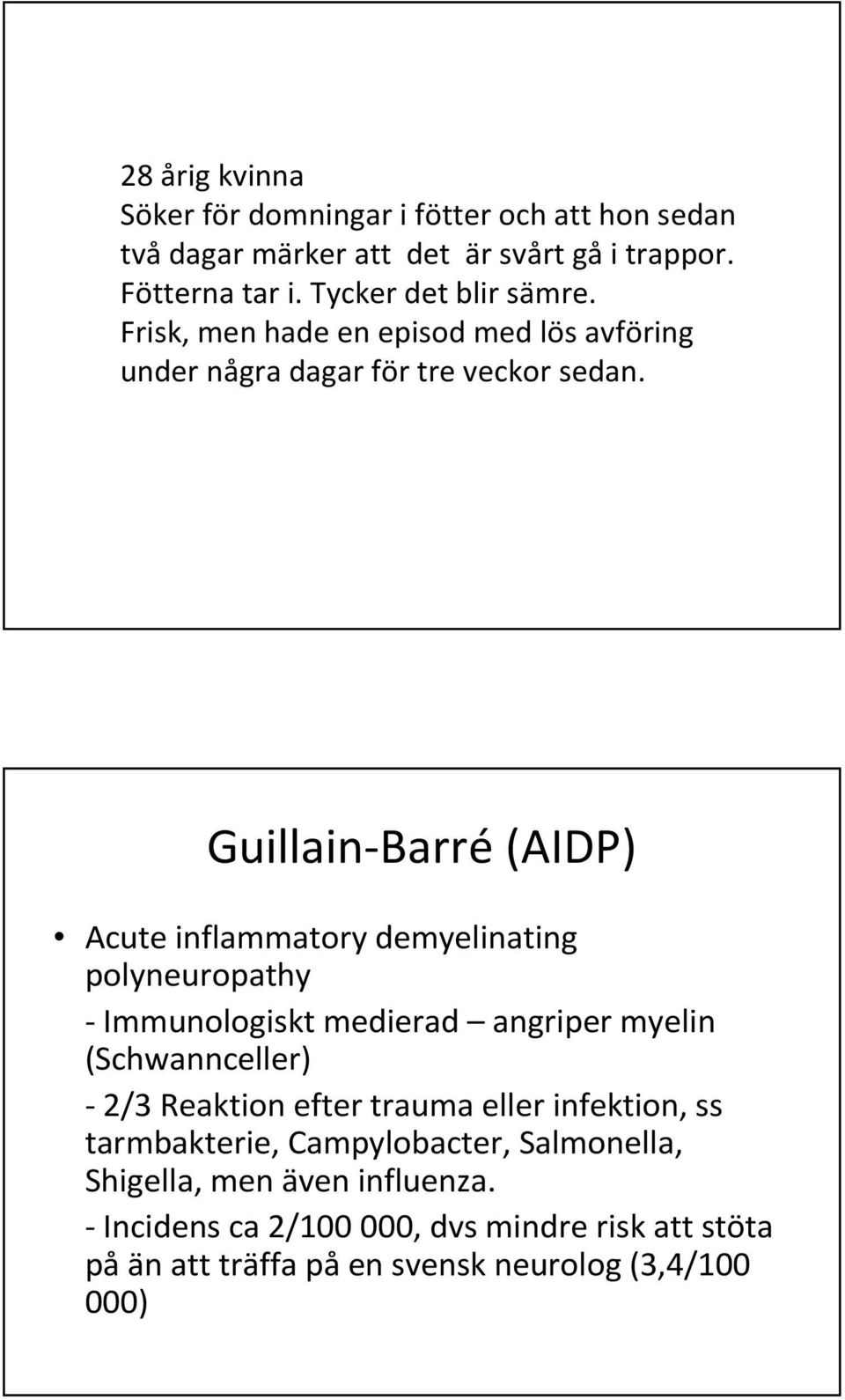 Guillain-Barré(AIDP) Acute inflammatory demyelinating polyneuropathy -Immunologiskt medierad angriper myelin (Schwannceller) -2/3 Reaktion