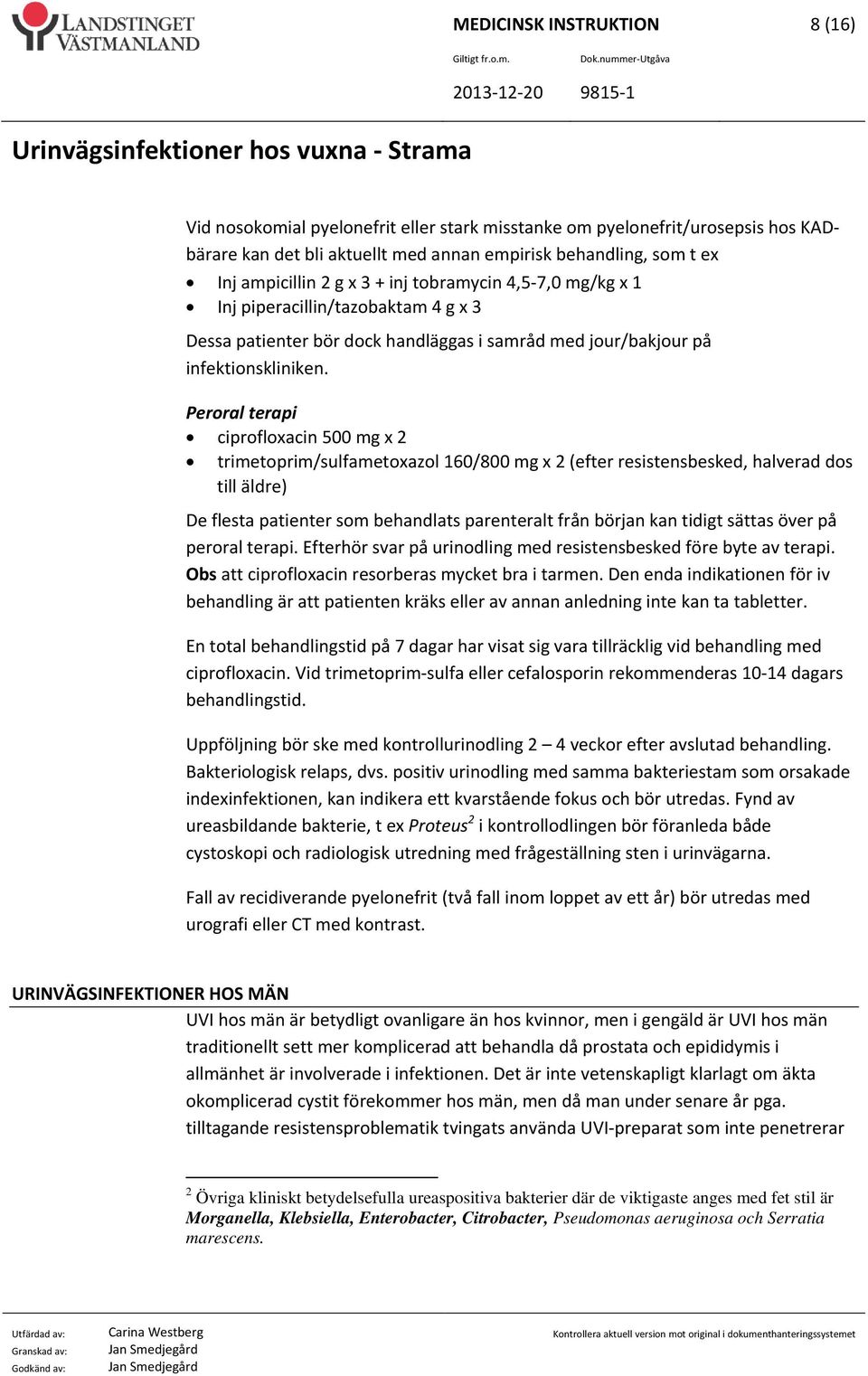 Peroral terapi ciprofloxacin 500 mg x 2 trimetoprim/sulfametoxazol 160/800 mg x 2 (efter resistensbesked, halverad dos till äldre) De flesta patienter som behandlats parenteralt från början kan