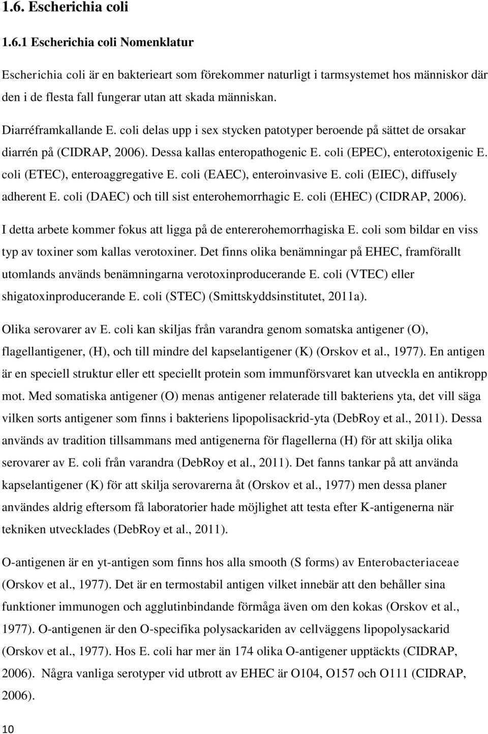 coli (ETEC), enteroaggregative E. coli (EAEC), enteroinvasive E. coli (EIEC), diffusely adherent E. coli (DAEC) och till sist enterohemorrhagic E. coli (EHEC) (CIDRAP, 2006).