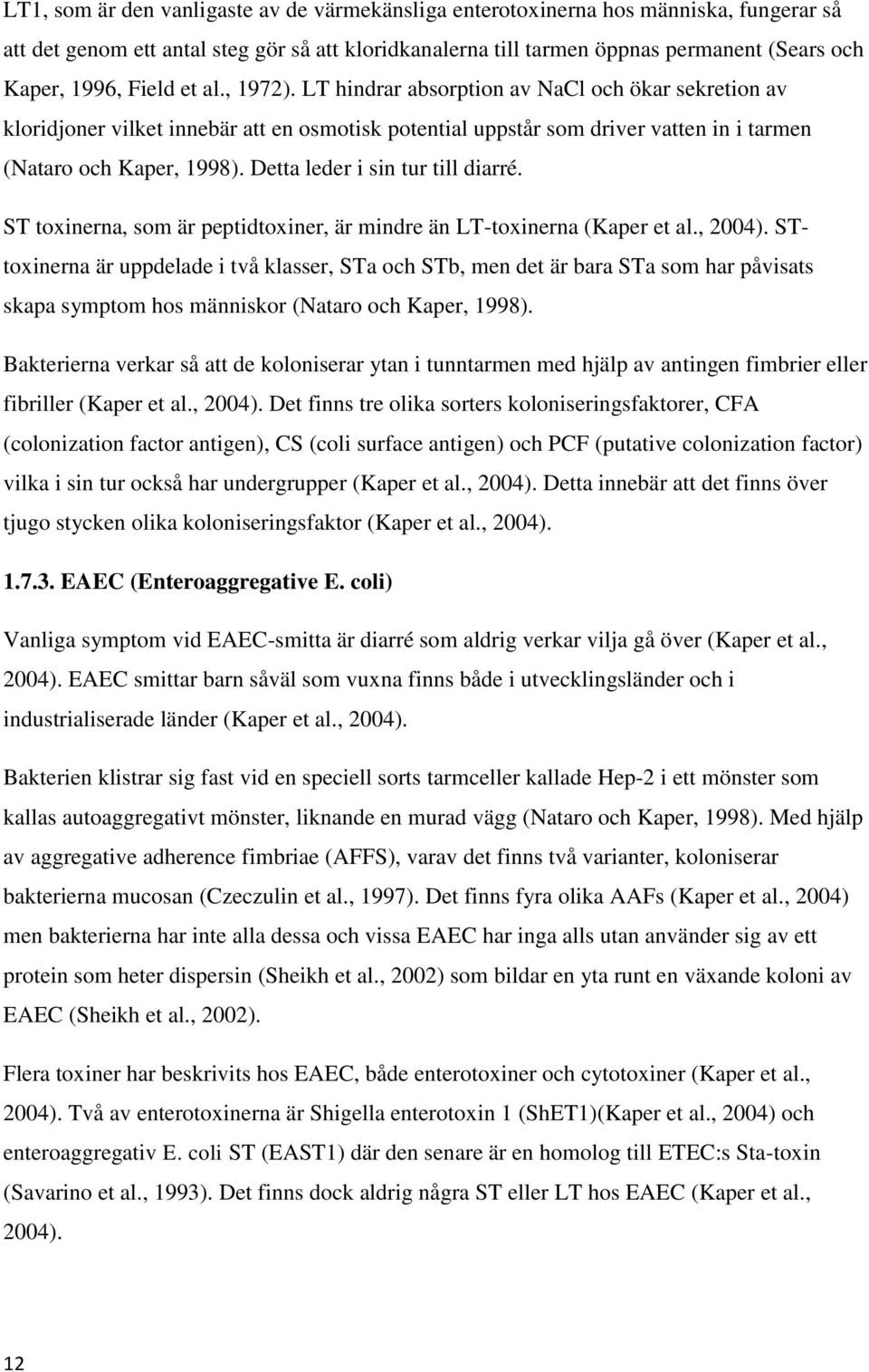 Detta leder i sin tur till diarré. ST toxinerna, som är peptidtoxiner, är mindre än LT-toxinerna (Kaper et al., 2004).