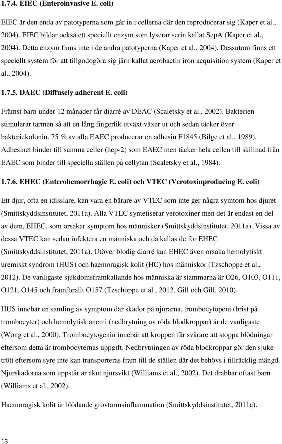 Detta enzym finns inte i de andra patotyperna (Kaper et al., 2004). Dessutom finns ett speciellt system för att tillgodogöra sig järn kallat aerobactin iron acquisition system (Kaper et al., 2004). 1.