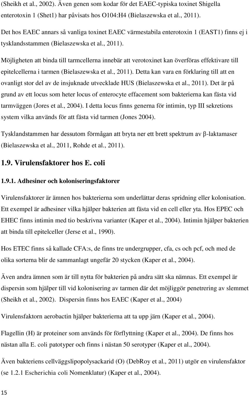 Möjligheten att binda till tarmcellerna innebär att verotoxinet kan överföras effektivare till epitelcellerna i tarmen (Bielaszewska et al., 2011).