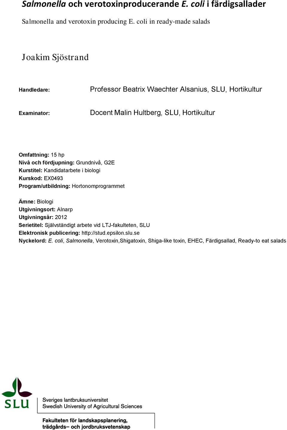 Omfattning: 15 hp Nivå och fördjupning: Grundnivå, G2E Kurstitel: Kandidatarbete i biologi Kurskod: EX0493 Program/utbildning: Hortonomprogrammet Ämne: Biologi