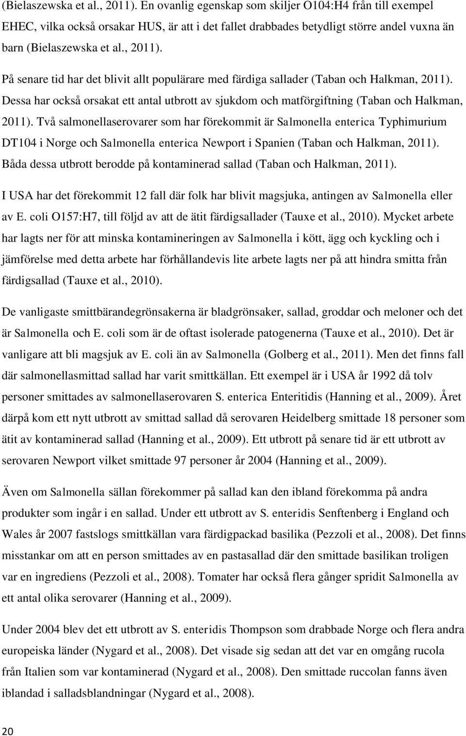 populärare med färdiga sallader (Taban och Halkman, 2011). Dessa har också orsakat ett antal utbrott av sjukdom och matförgiftning (Taban och Halkman, 2011).