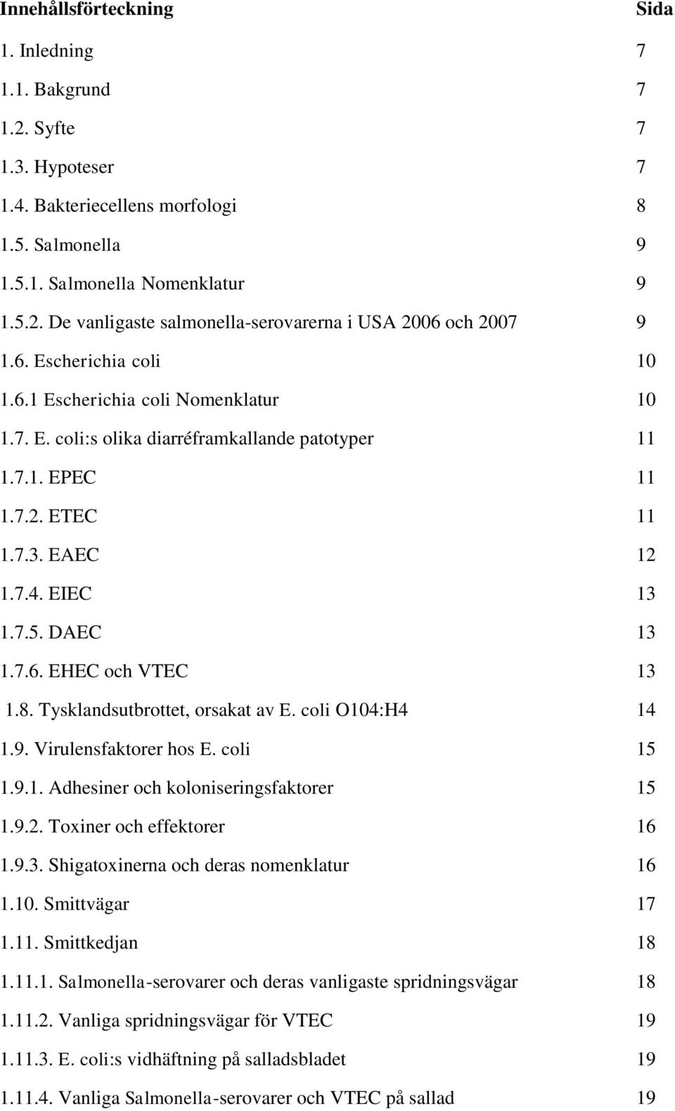 8. Tysklandsutbrottet, orsakat av E. coli O104:H4 14 1.9. Virulensfaktorer hos E. coli 15 1.9.1. Adhesiner och koloniseringsfaktorer 15 1.9.2. Toxiner och effektorer 16 1.9.3.