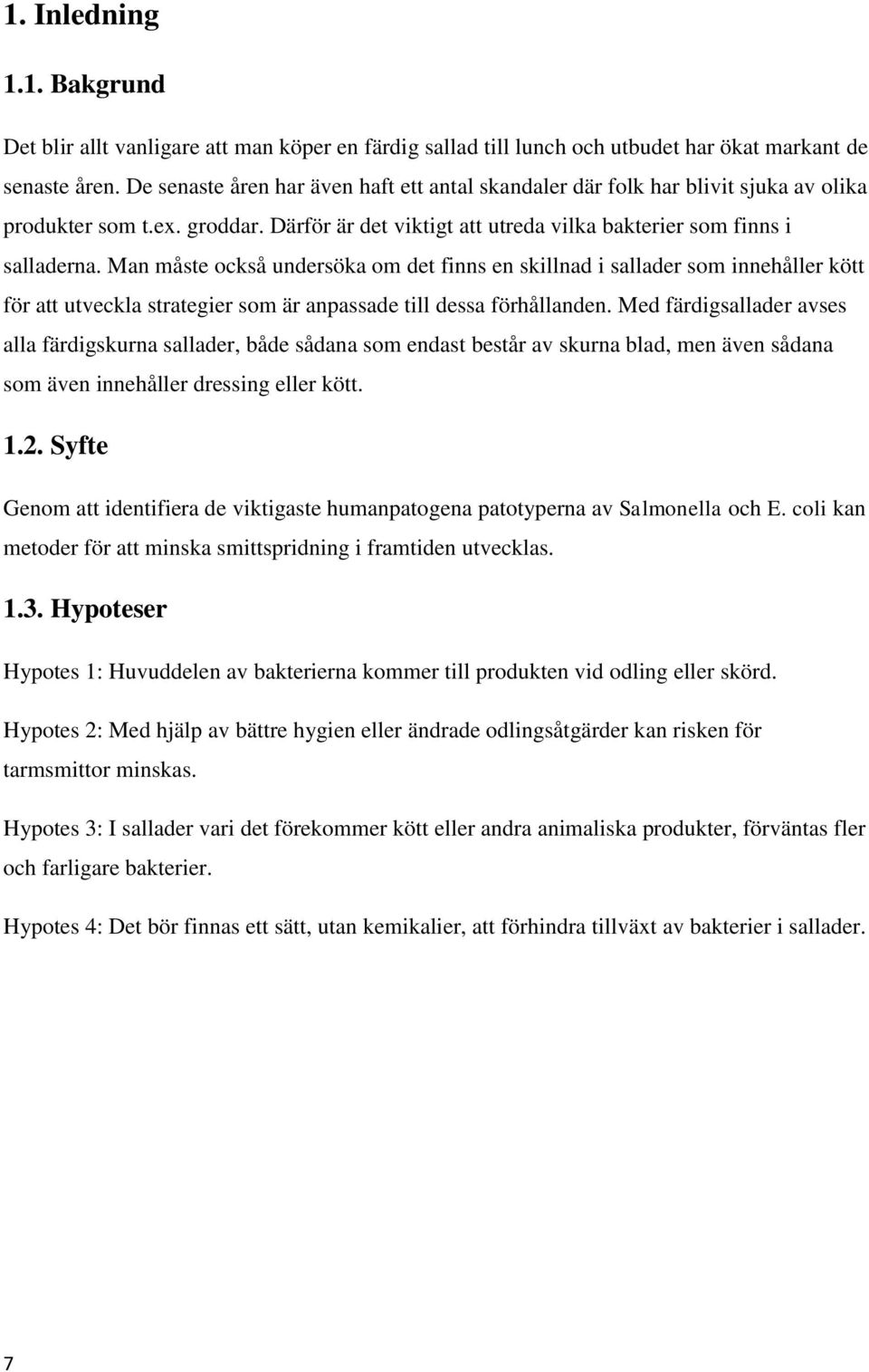 Man måste också undersöka om det finns en skillnad i sallader som innehåller kött för att utveckla strategier som är anpassade till dessa förhållanden.