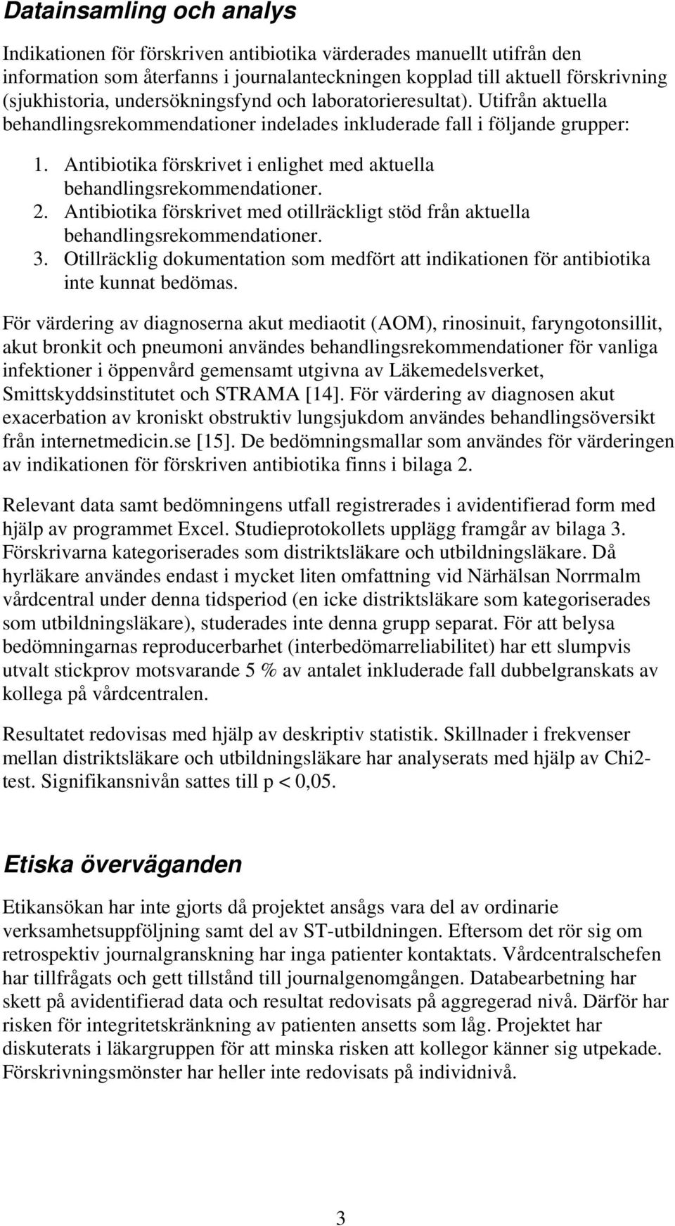 Antibiotika förskrivet i enlighet med aktuella behandlingsrekommendationer. 2. Antibiotika förskrivet med otillräckligt stöd från aktuella behandlingsrekommendationer. 3.