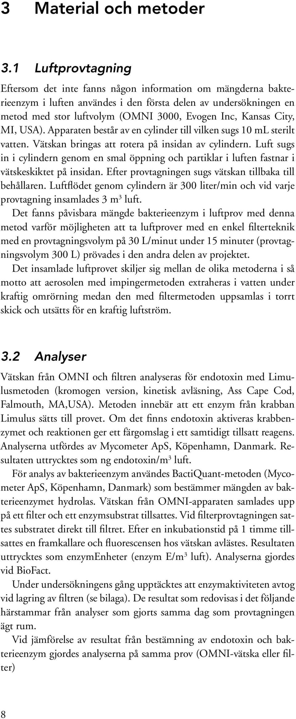 Kansas City, MI, USA). Apparaten består av en cylinder till vilken sugs 10 ml sterilt vatten. Vätskan bringas att rotera på insidan av cylindern.