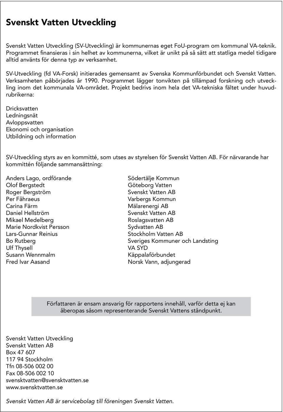 SV-Utveckling (fd VA-Forsk) initierades gemensamt av Svenska Kommunförbundet och Svenskt Vatten. Verksamheten påbörjades år 1990.