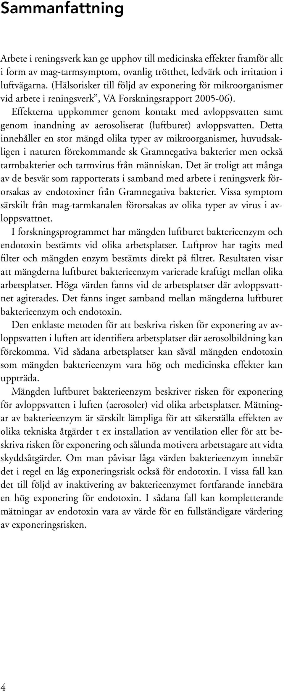 Effekterna uppkommer genom kontakt med avloppsvatten samt genom inandning av aerosoliserat (luftburet) avloppsvatten.