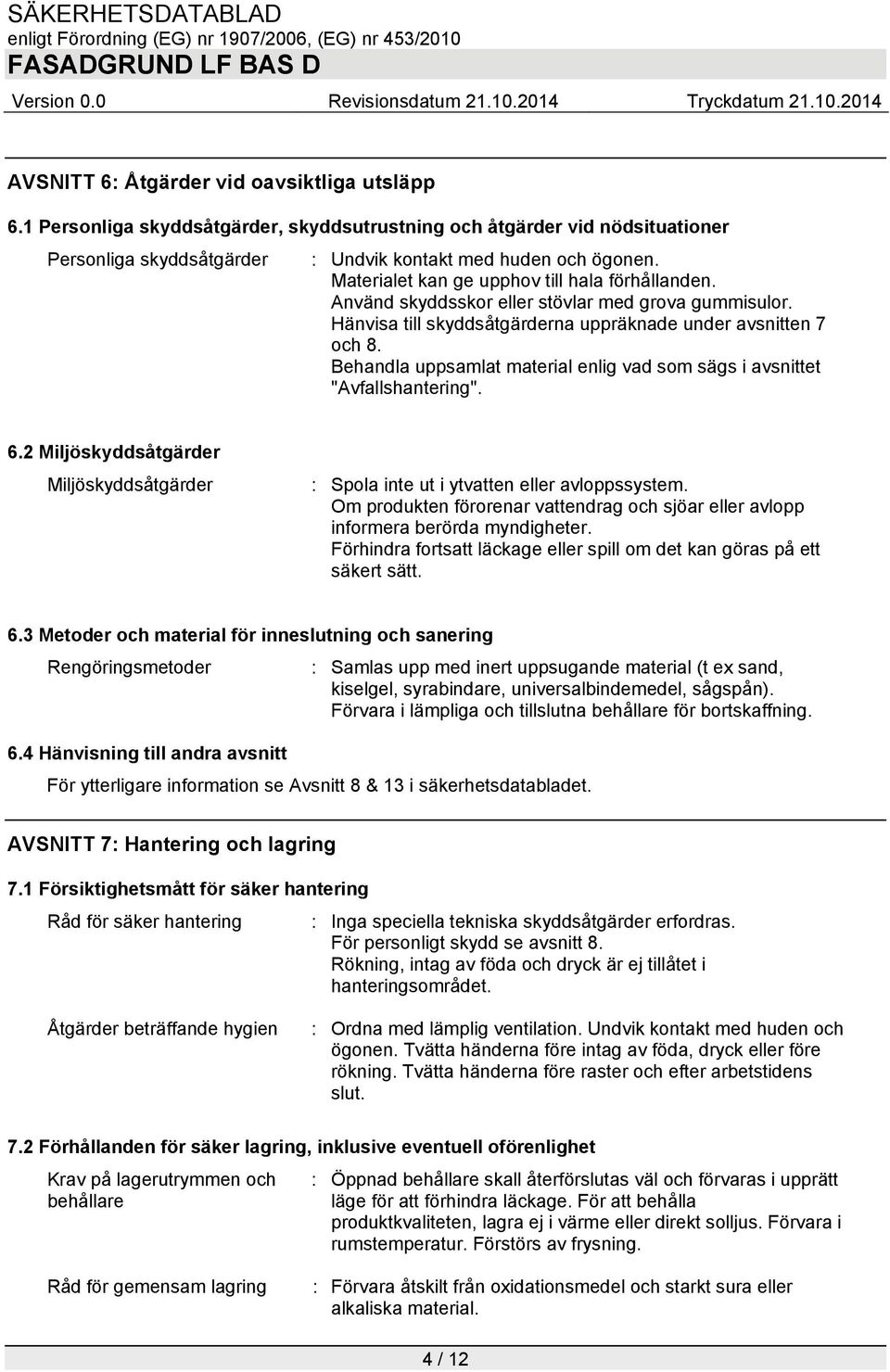 Behandla uppsamlat material enlig vad som sägs i avsnittet "Avfallshantering". 6.2 Miljöskyddsåtgärder Miljöskyddsåtgärder : Spola inte ut i ytvatten eller avloppssystem.