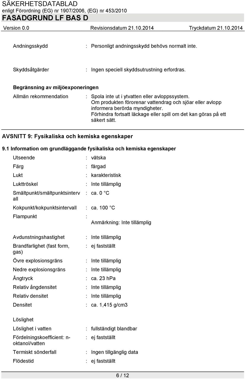 Förhindra fortsatt läckage eller spill om det kan göras på ett säkert sätt. AVSNITT 9: Fysikaliska och kemiska egenskaper 9.