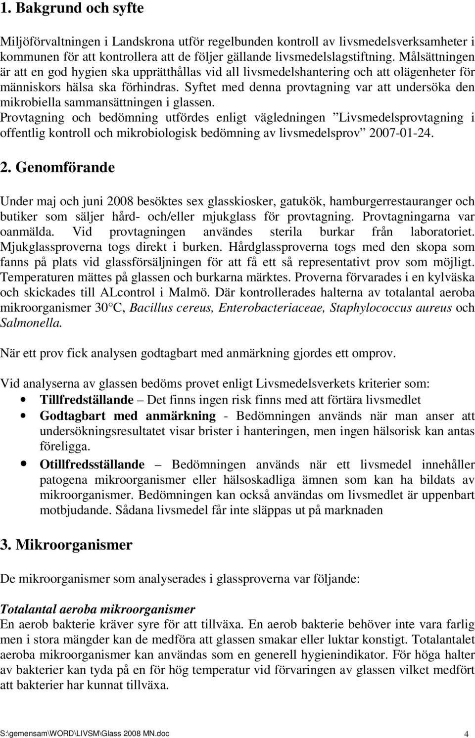 Syftet med denna provtagning var att undersöka den mikrobiella sammansättningen i glassen.