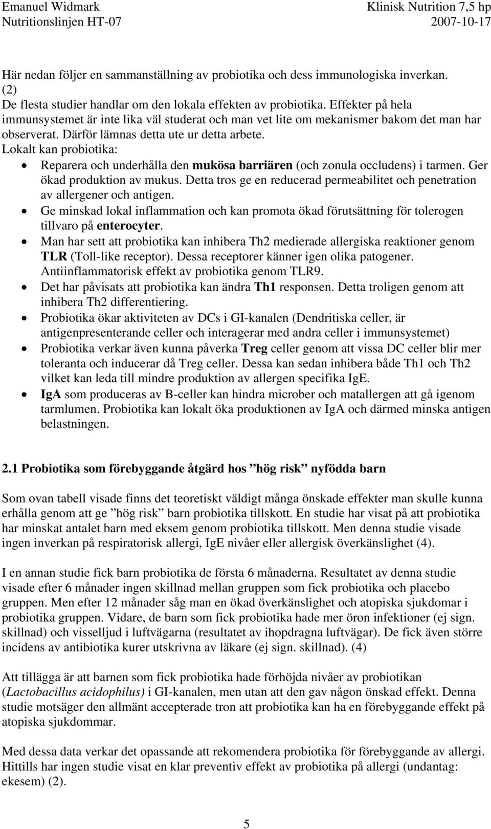 Lokalt kan probiotika: Reparera och underhålla den mukösa barriären (och zonula occludens) i tarmen. Ger ökad produktion av mukus.