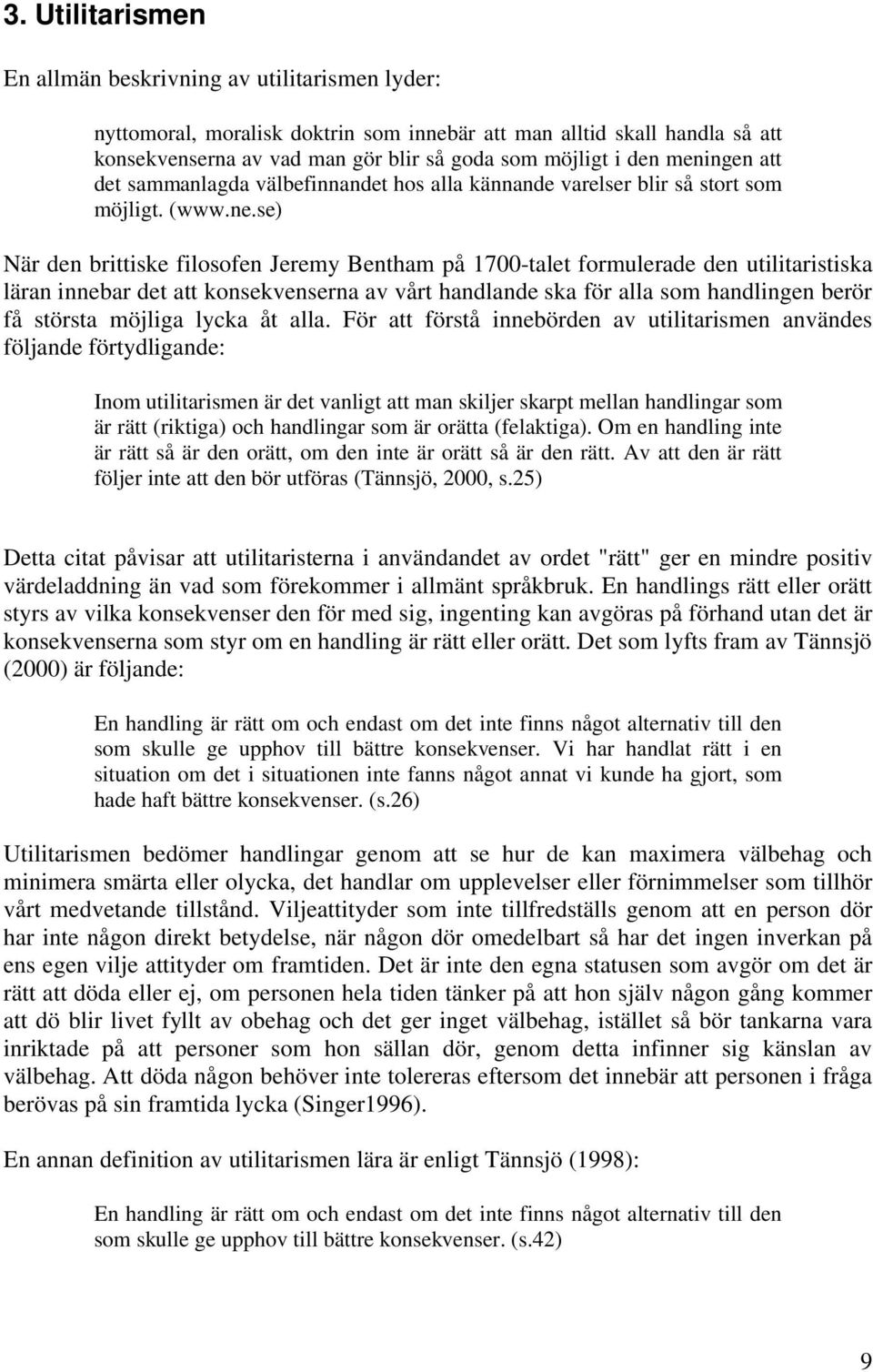 se) När den brittiske filosofen Jeremy Bentham på 1700-talet formulerade den utilitaristiska läran innebar det att konsekvenserna av vårt handlande ska för alla som handlingen berör få största