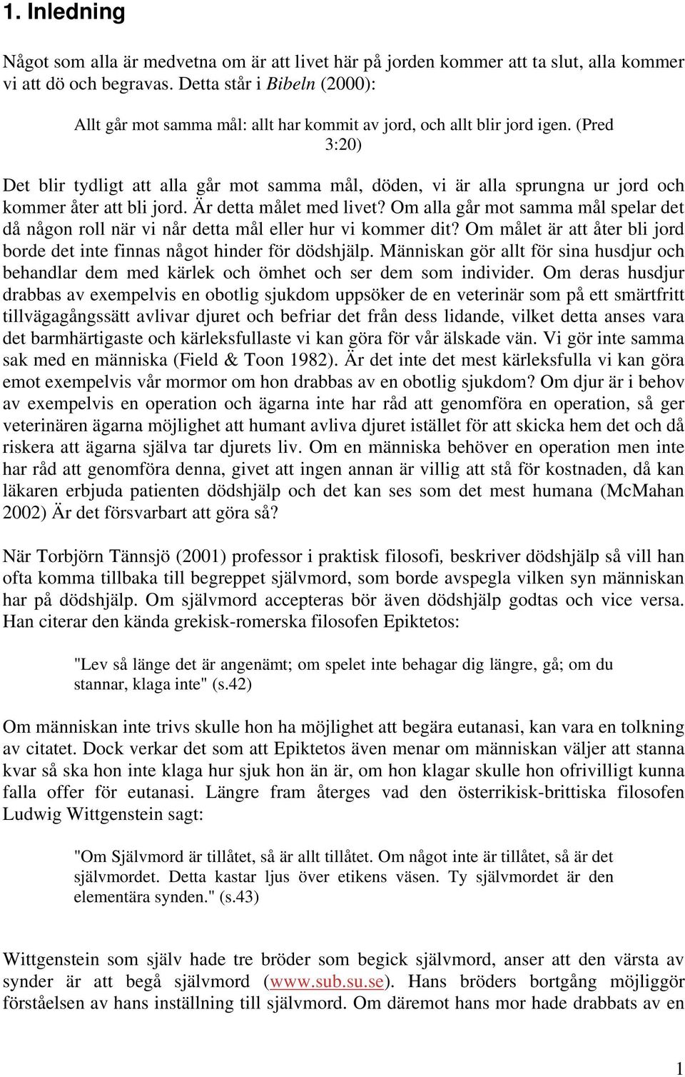 (Pred 3:20) Det blir tydligt att alla går mot samma mål, döden, vi är alla sprungna ur jord och kommer åter att bli jord. Är detta målet med livet?