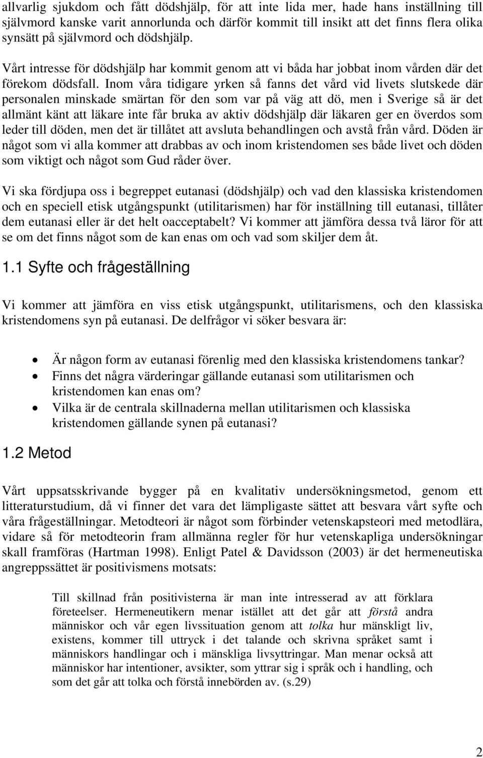 Inom våra tidigare yrken så fanns det vård vid livets slutskede där personalen minskade smärtan för den som var på väg att dö, men i Sverige så är det allmänt känt att läkare inte får bruka av aktiv