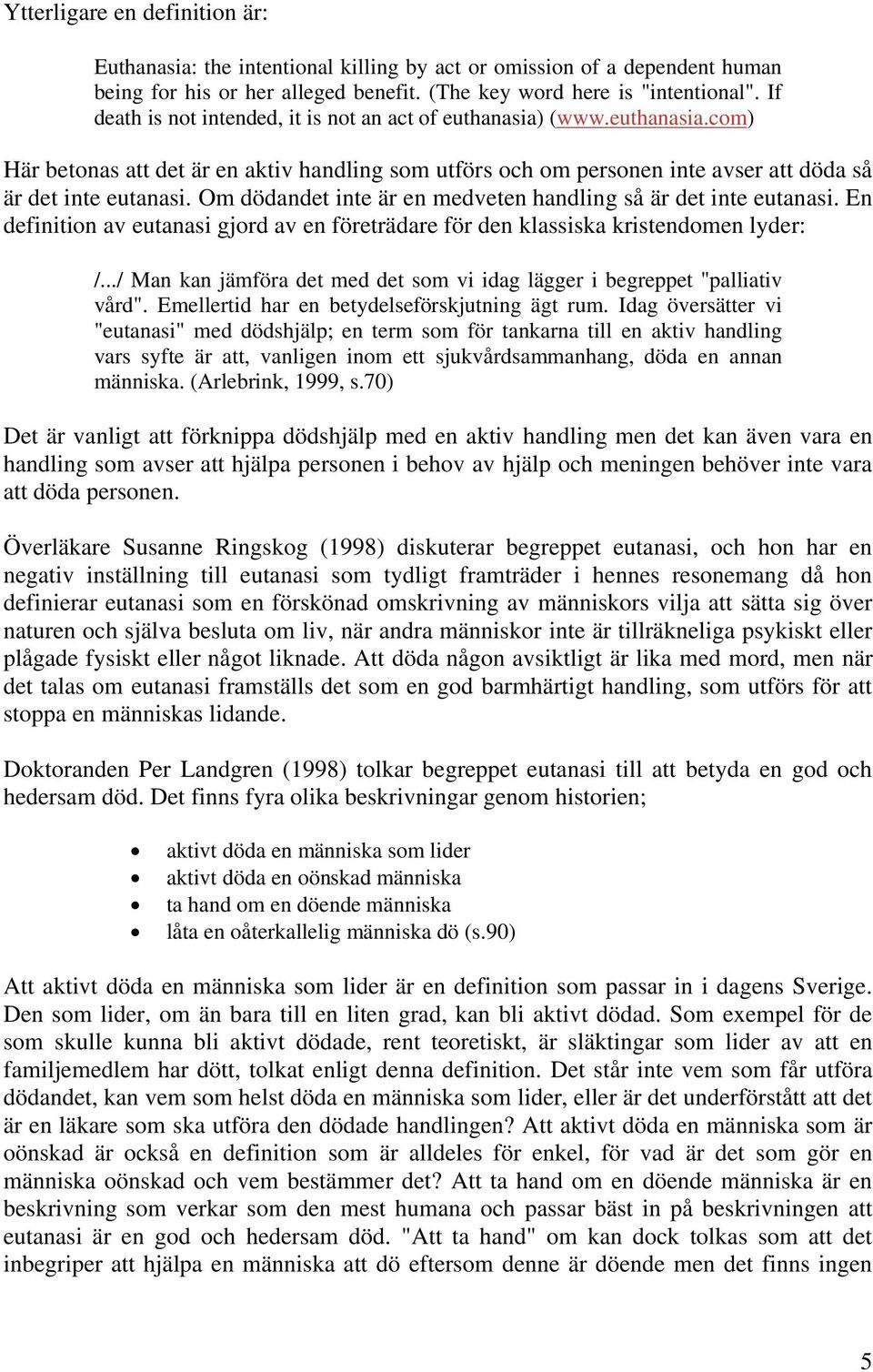 Om dödandet inte är en medveten handling så är det inte eutanasi. En definition av eutanasi gjord av en företrädare för den klassiska kristendomen lyder: /.