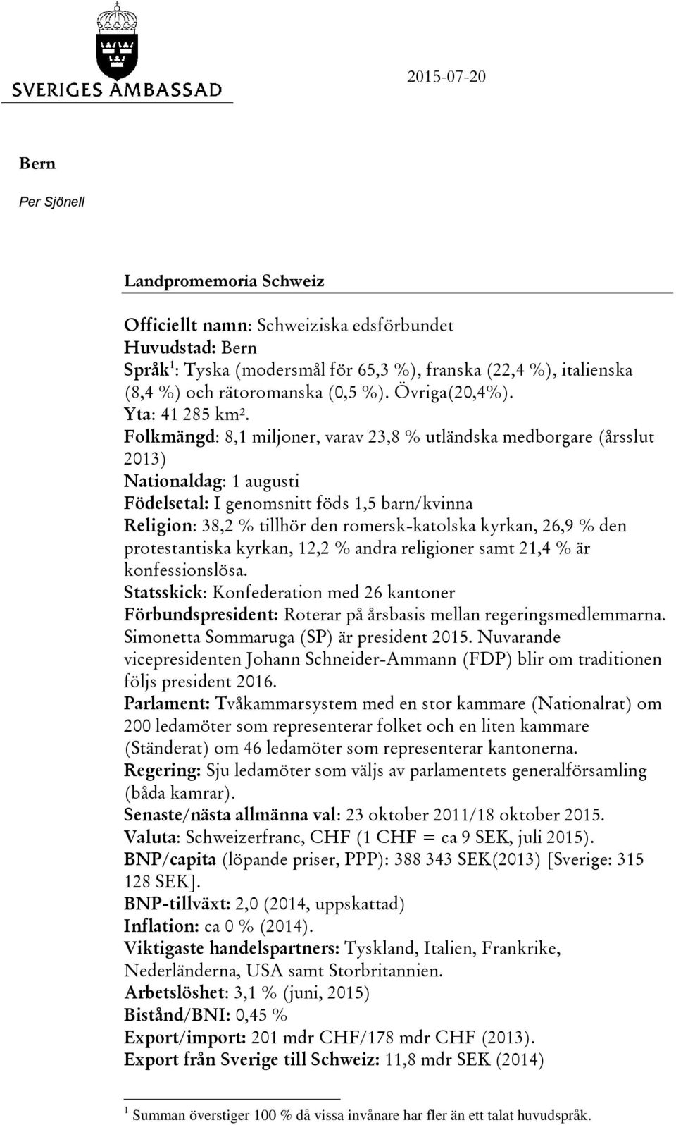 Folkmängd: 8,1 miljoner, varav 23,8 % utländska medborgare (årsslut 2013) Nationaldag: 1 augusti Födelsetal: I genomsnitt föds 1,5 barn/kvinna Religion: 38,2 % tillhör den romersk-katolska kyrkan,