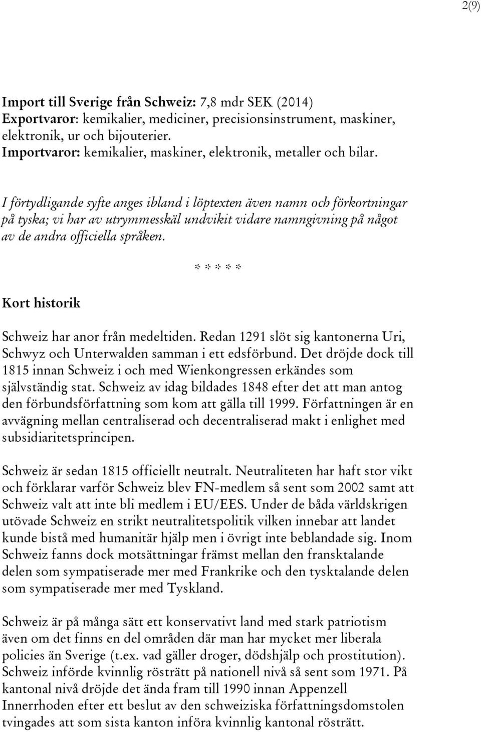 I förtydligande syfte anges ibland i löptexten även namn och förkortningar på tyska; vi har av utrymmesskäl undvikit vidare namngivning på något av de andra officiella språken.