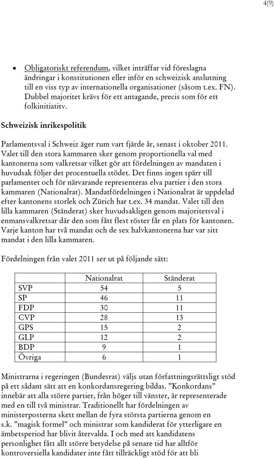 Valet till den stora kammaren sker genom proportionella val med kantonerna som valkretsar vilket gör att fördelningen av mandaten i huvudsak följer det procentuella stödet.