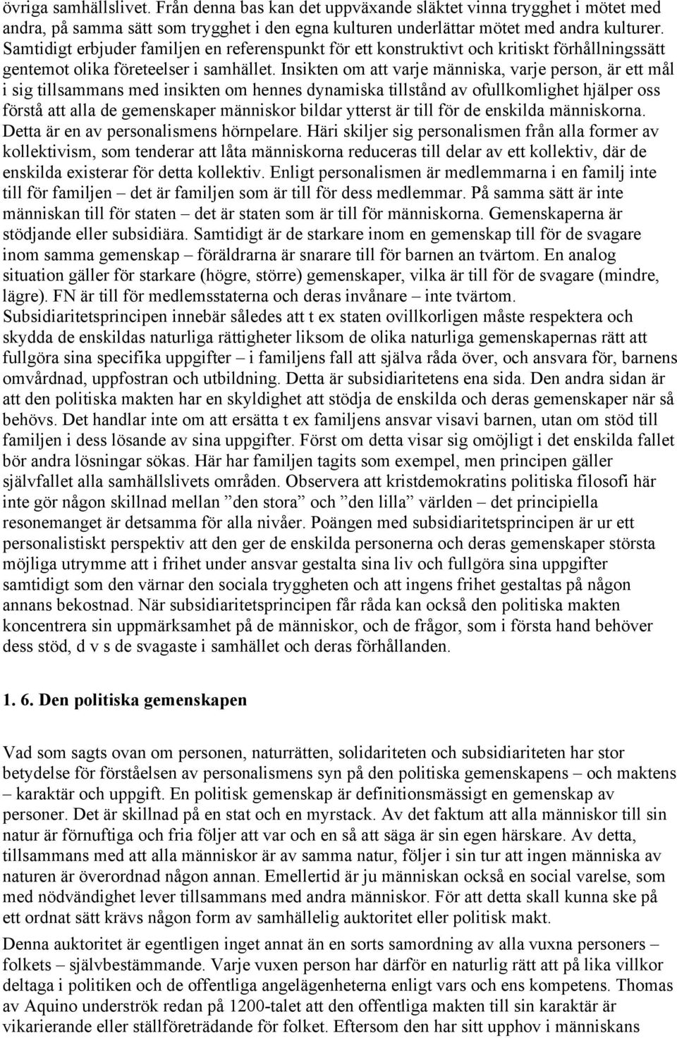 Insikten om att varje människa, varje person, är ett mål i sig tillsammans med insikten om hennes dynamiska tillstånd av ofullkomlighet hjälper oss förstå att alla de gemenskaper människor bildar