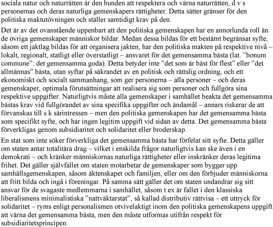 Det är av det ovanstående uppenbart att den politiska gemenskapen har en annorlunda roll än de övriga gemenskaper människor bildar.