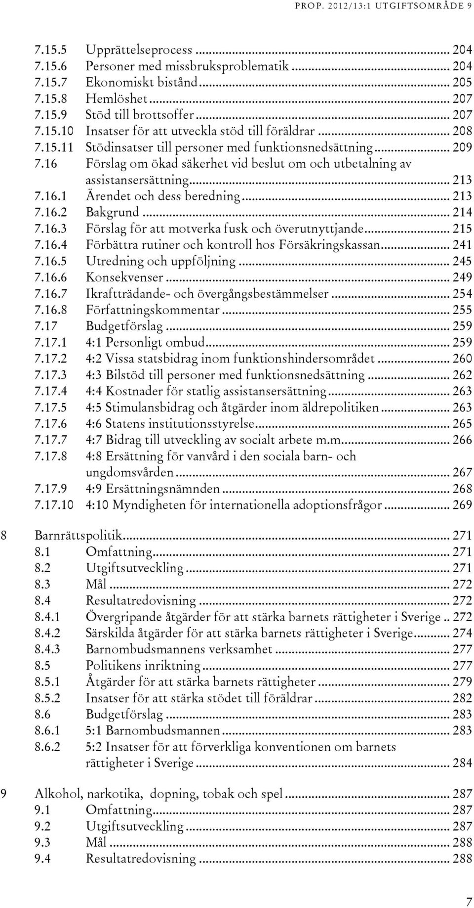 .. 213 7.16.2 Bakgrund... 214 7.16.3 Förslag för att motverka fusk och överutnyttjande... 215 7.16.4 Förbättra rutiner och kontroll hos Försäkringskassan... 241 7.16.5 Utredning och uppföljning.