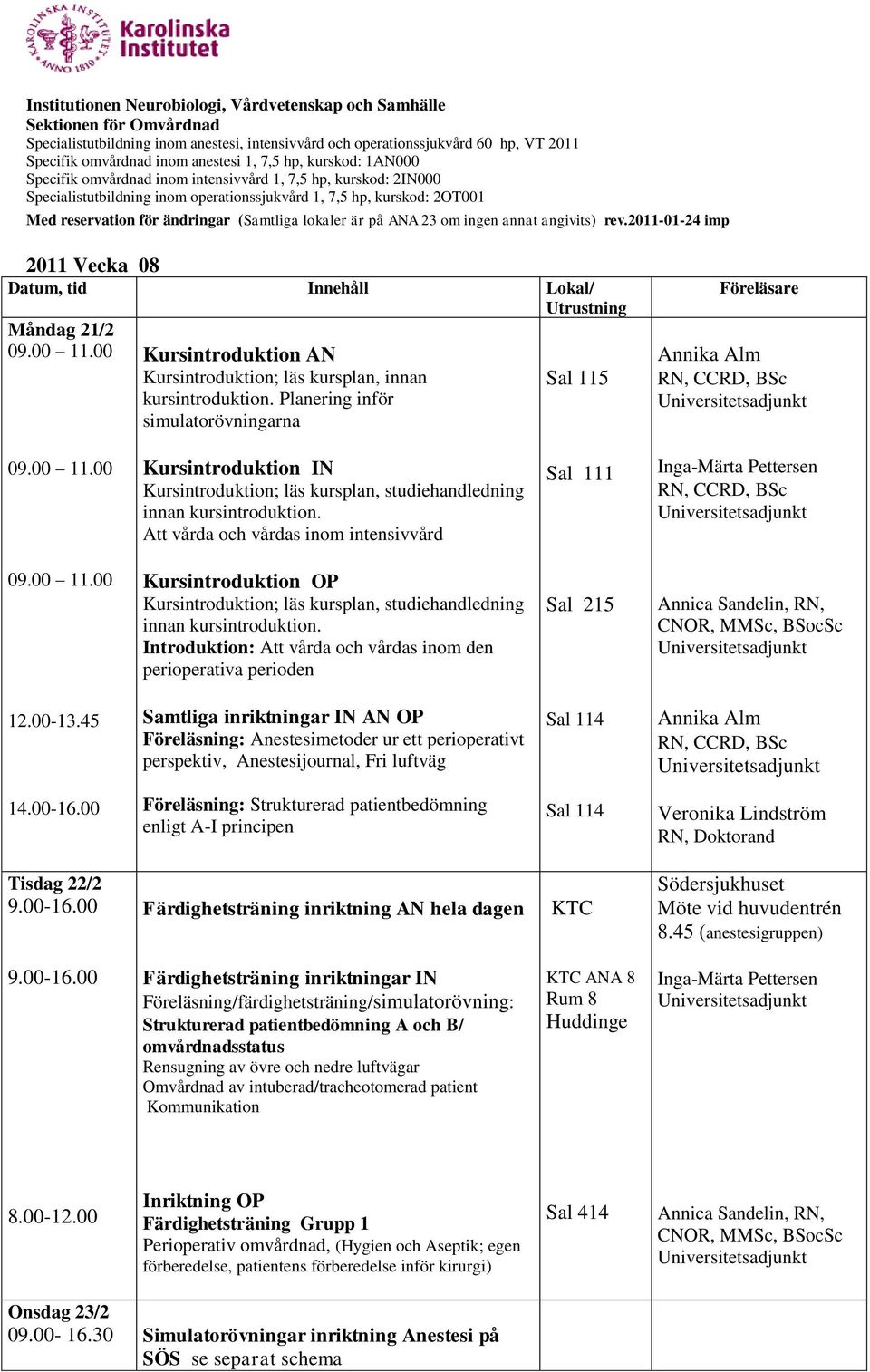 Att vårda och vårdas inom intensivvård Sal 111 Kursintroduktion OP Kursintroduktion; läs kursplan, studiehandledning innan kursintroduktion.