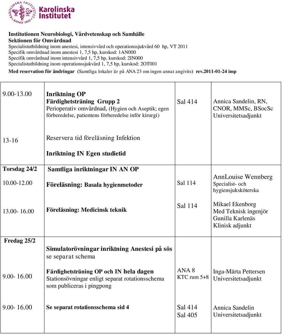 Inriktning IN Egen studietid Torsdag 24/2 10.00-12.00 Samtliga inriktningar IN AN OP Föreläsning: Basala hygienmetoder AnnLouise Wennberg Specialist- och hygiensjuksköterska 13.