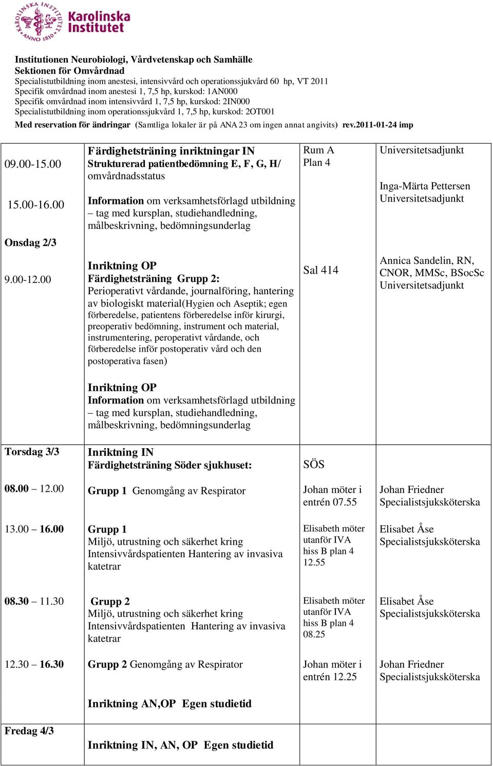 bedömning, instrument och material, instrumentering, peroperativt vårdande, och förberedelse inför postoperativ vård och den postoperativa fasen) Torsdag 3/3 Inriktning IN Färdighetsträning Söder