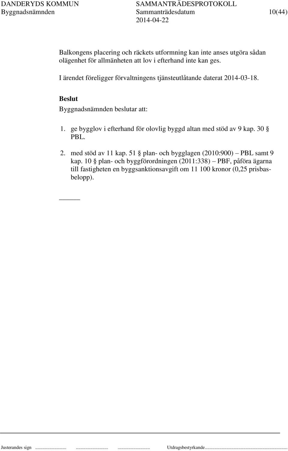 ge bygglov i efterhand för olovlig byggd altan med stöd av 9 kap. 30 PBL. 2. med stöd av 11 kap.