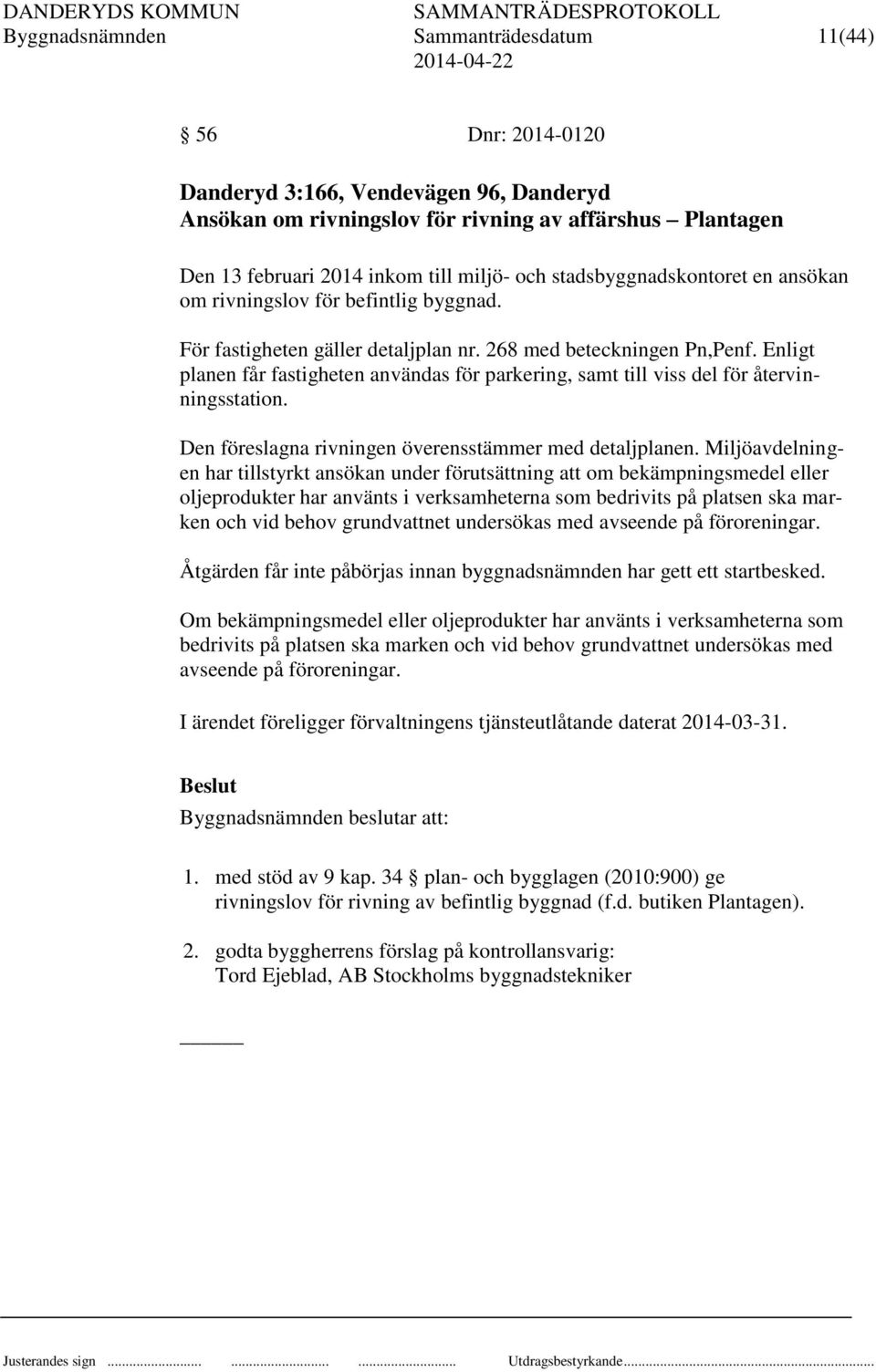 Enligt planen får fastigheten användas för parkering, samt till viss del för återvinningsstation. Den föreslagna rivningen överensstämmer med detaljplanen.