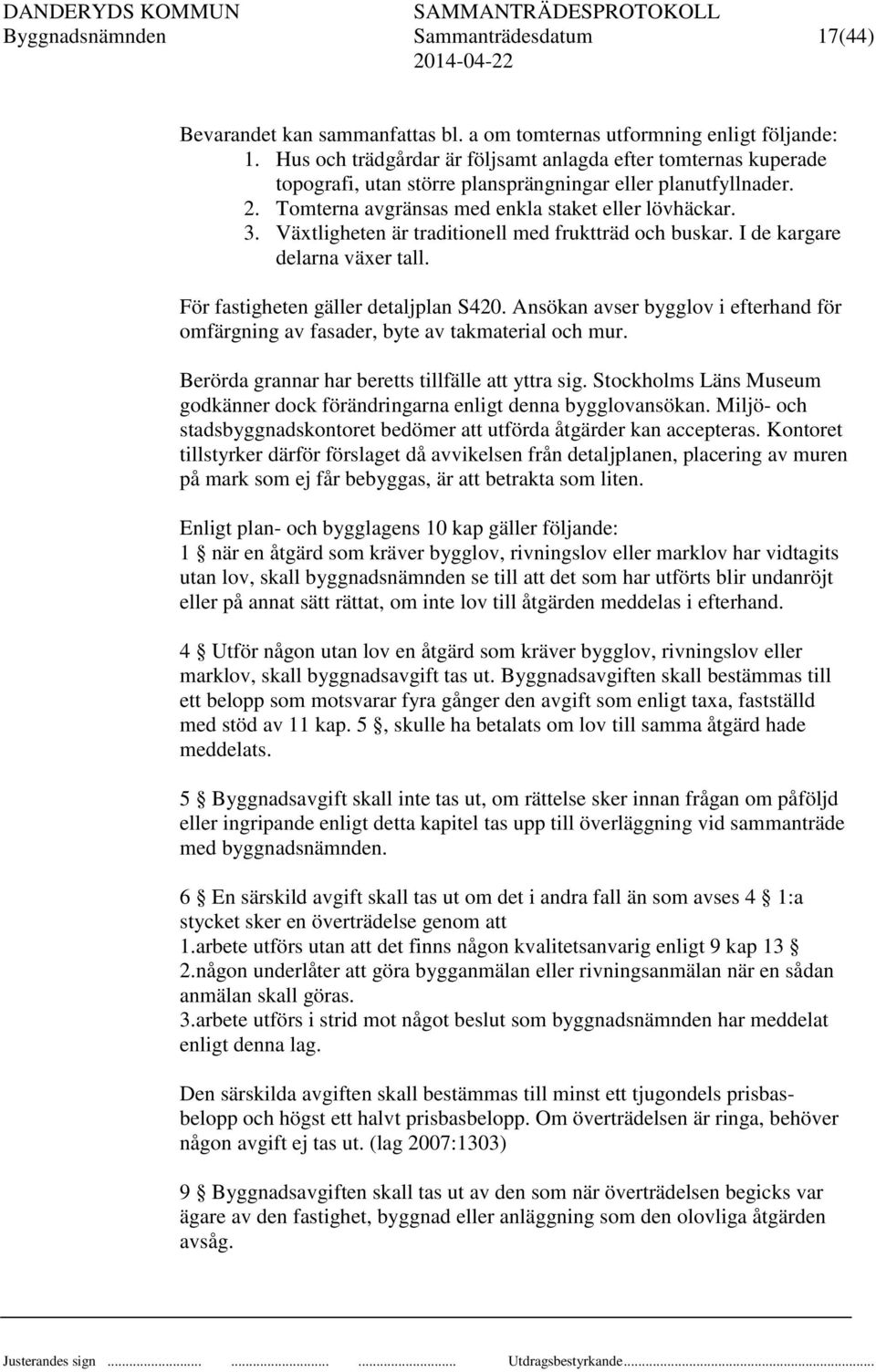 Växtligheten är traditionell med fruktträd och buskar. I de kargare delarna växer tall. För fastigheten gäller detaljplan S420.