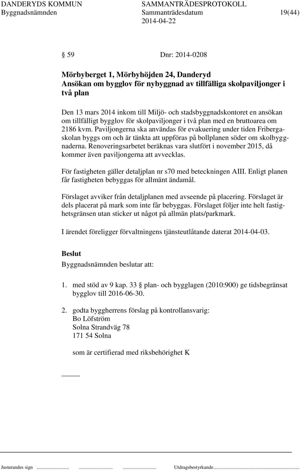 Paviljongerna ska användas för evakuering under tiden Fribergaskolan byggs om och är tänkta att uppföras på bollplanen söder om skolbyggnaderna.