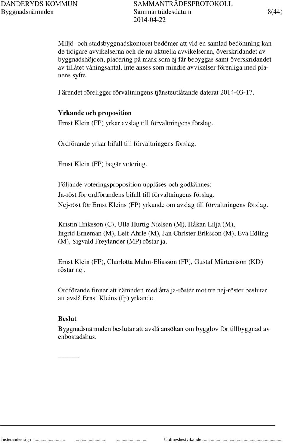 I ärendet föreligger förvaltningens tjänsteutlåtande daterat 2014-03-17. Yrkande och proposition Ernst Klein (FP) yrkar avslag till förvaltningens förslag.