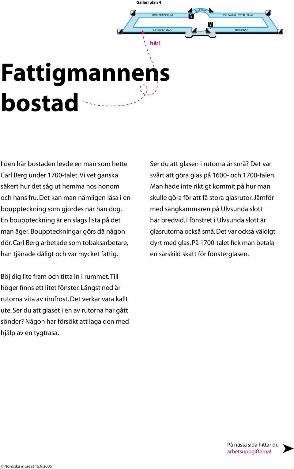 Bouppteckningar görs då någon dör. Carl Berg arbetade som tobaksarbetare, han tjänade dåligt och var mycket fattig. Ser du att glasen i rutorna är små?