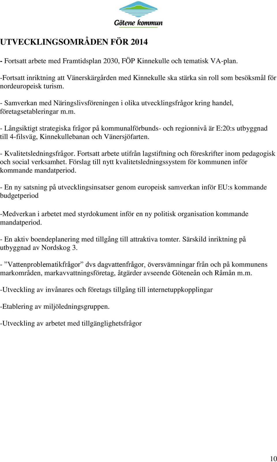 - Samverkan med Näringslivsföreningen i olika utvecklingsfrågor kring handel, företagsetableringar m.m. - Långsiktigt strategiska frågor på kommunalförbunds- och regionnivå är E:20:s utbyggnad till 4-filsväg, Kinnekullebanan och Vänersjöfarten.