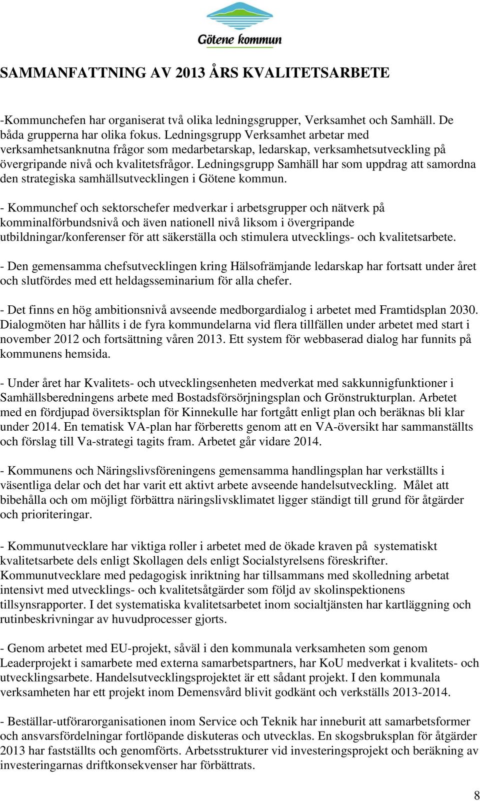 Ledningsgrupp Samhäll har som uppdrag att samordna den strategiska samhällsutvecklingen i Götene kommun.