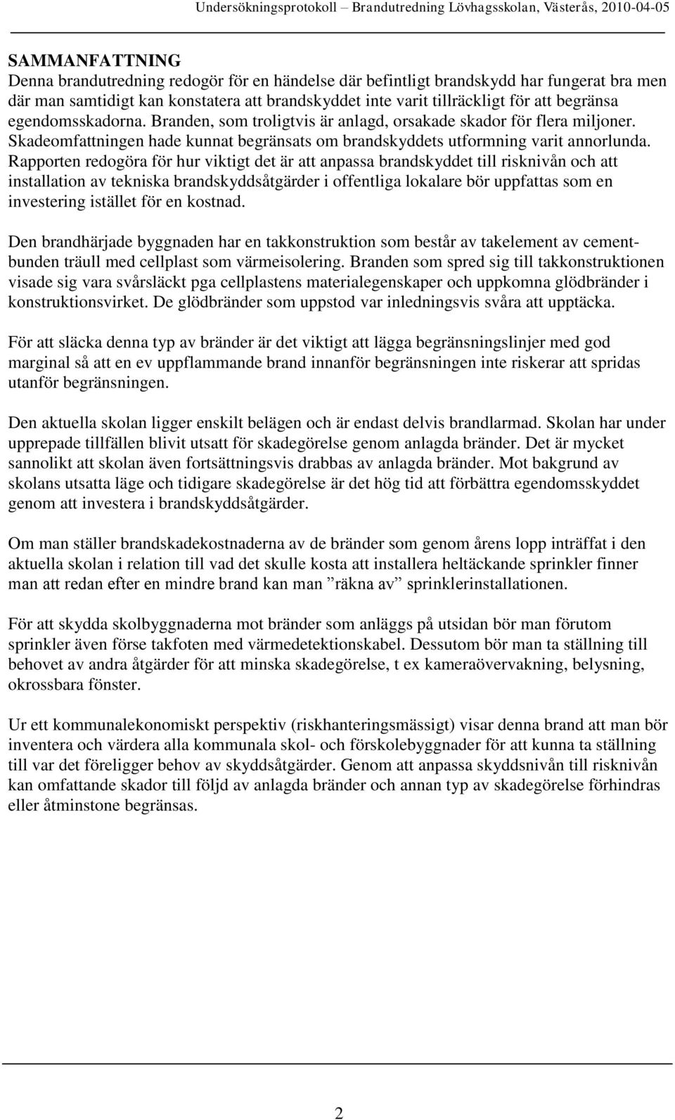 Rapporten redogöra för hur viktigt det är att anpassa brandskyddet till risknivån och att installation av tekniska brandskyddsåtgärder i offentliga lokalare bör uppfattas som en investering istället