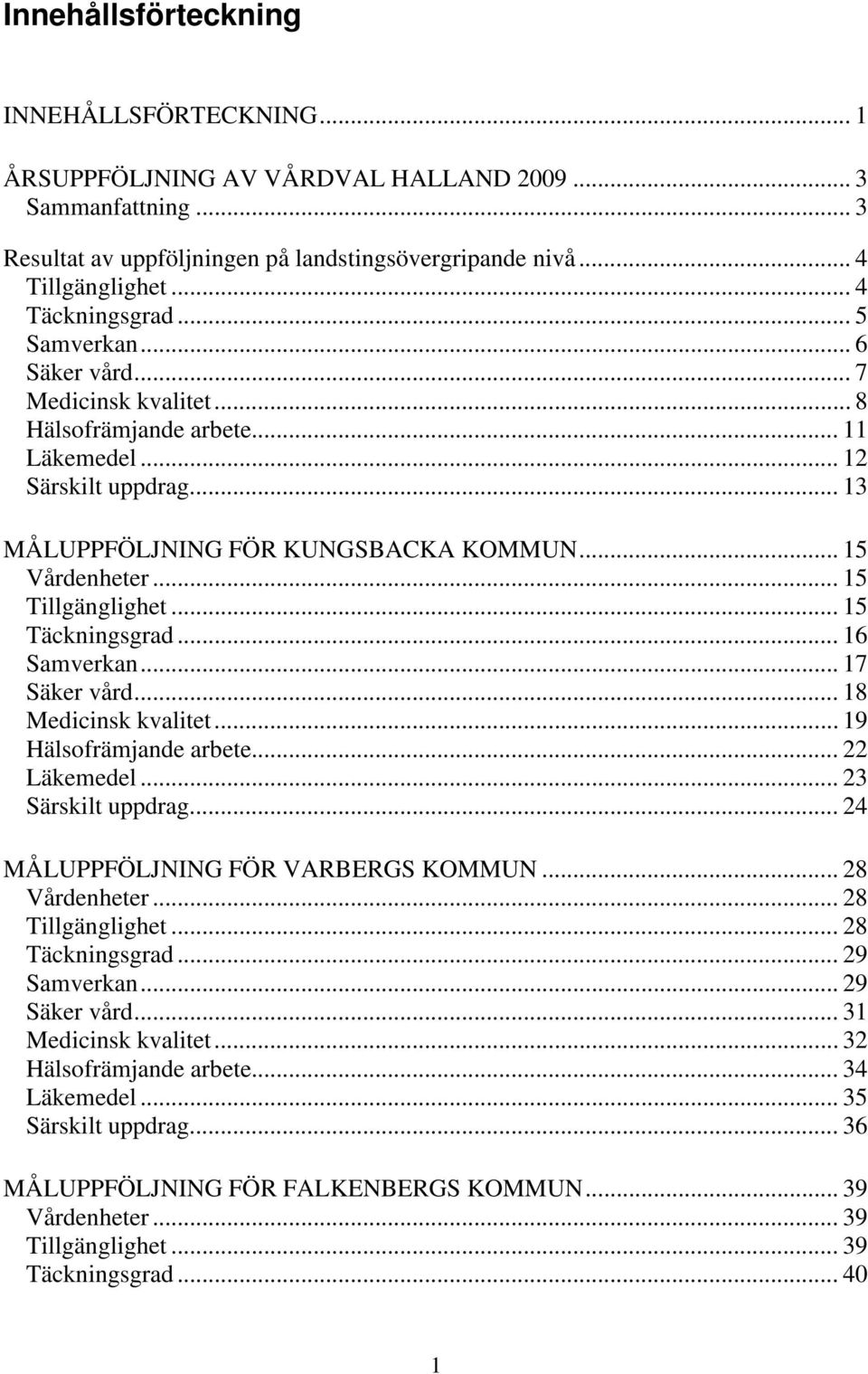 .. 15 Tillgänglighet... 15 Täckningsgrad... 16 Samverkan... 17 Säker vård... 18 Medicinsk kvalitet... 19 Hälsofrämjande arbete... 22 Läkemedel... 23 Särskilt uppdrag.