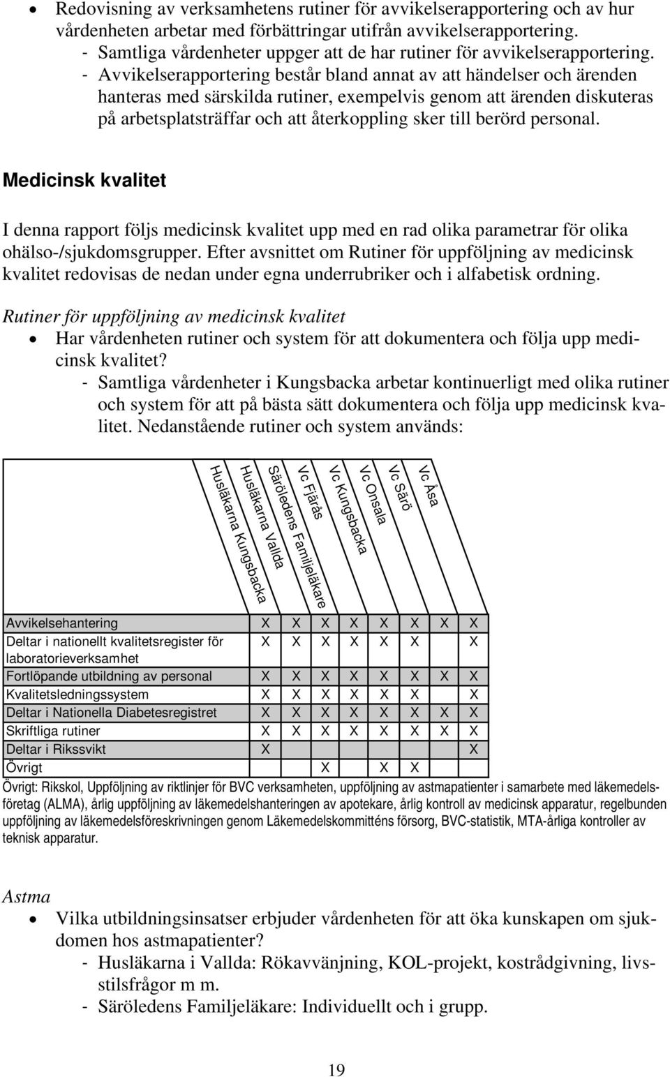 - Avvikelserapportering består bland annat av att händelser och ärenden hanteras med särskilda rutiner, exempelvis genom att ärenden diskuteras på arbetsplatsträffar och att återkoppling sker till