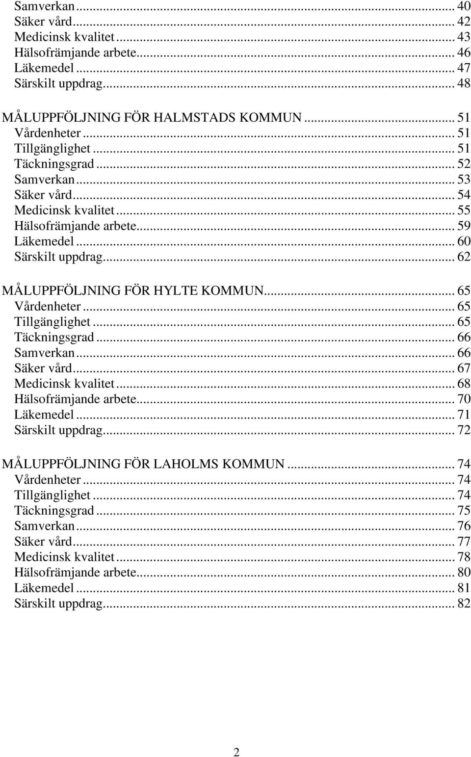 .. 65 Tillgänglighet... 65 Täckningsgrad... 66 Samverkan... 66 Säker vård... 67 Medicinsk kvalitet... 68 Hälsofrämjande arbete... 70 Läkemedel... 71 Särskilt uppdrag.