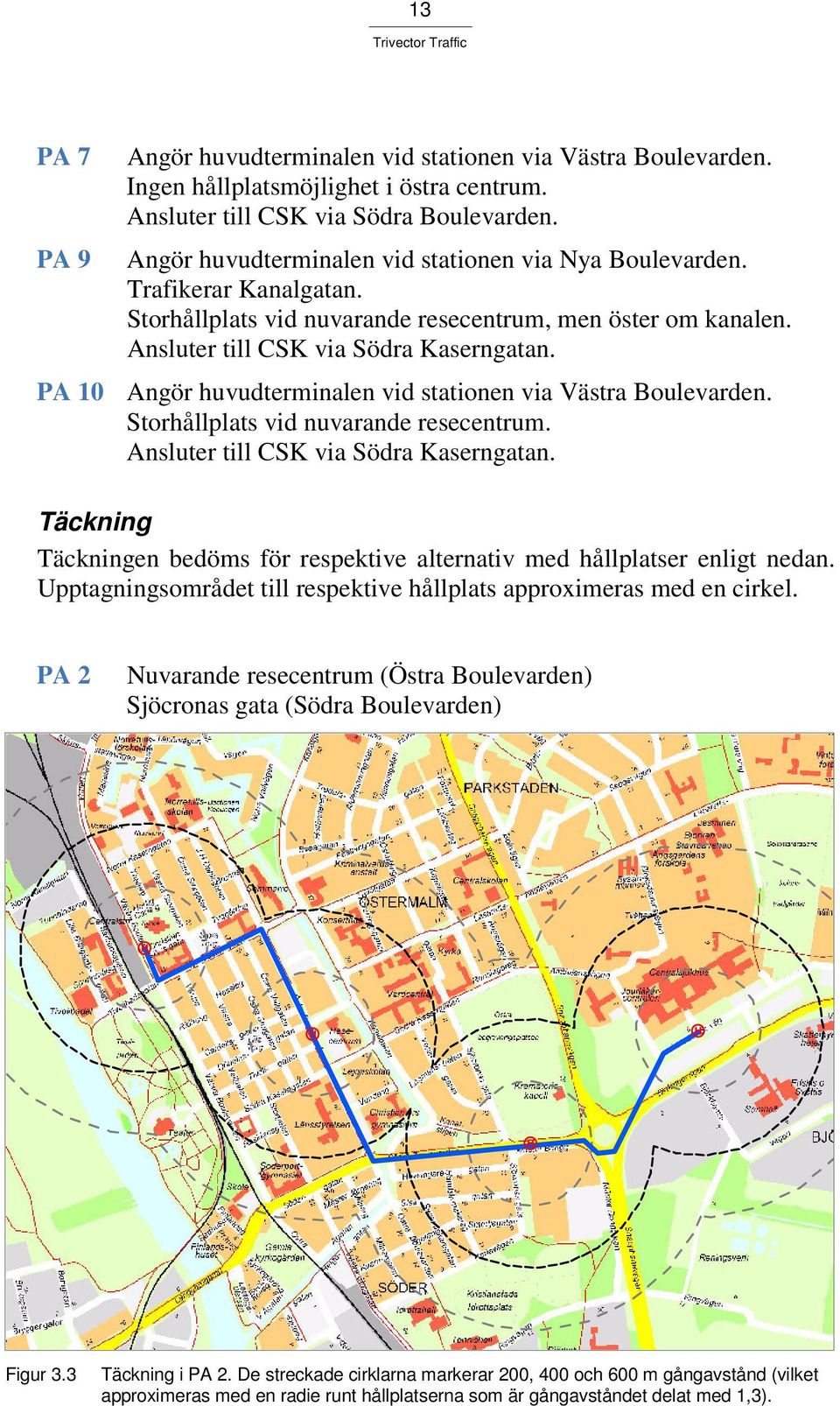 PA 10 Angör huvudterminalen vid stationen via Västra Boulevarden. Storhållplats vid nuvarande resecentrum. Ansluter till CSK via Södra Kaserngatan.