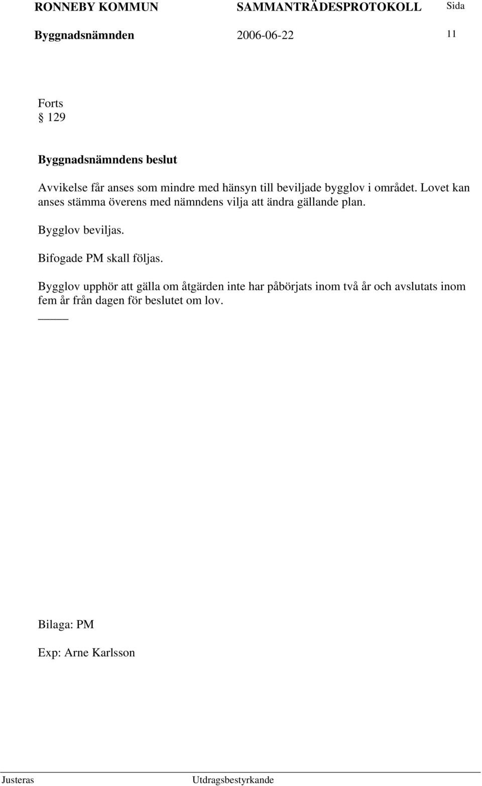 Bygglov beviljas. Bifogade PM skall följas.