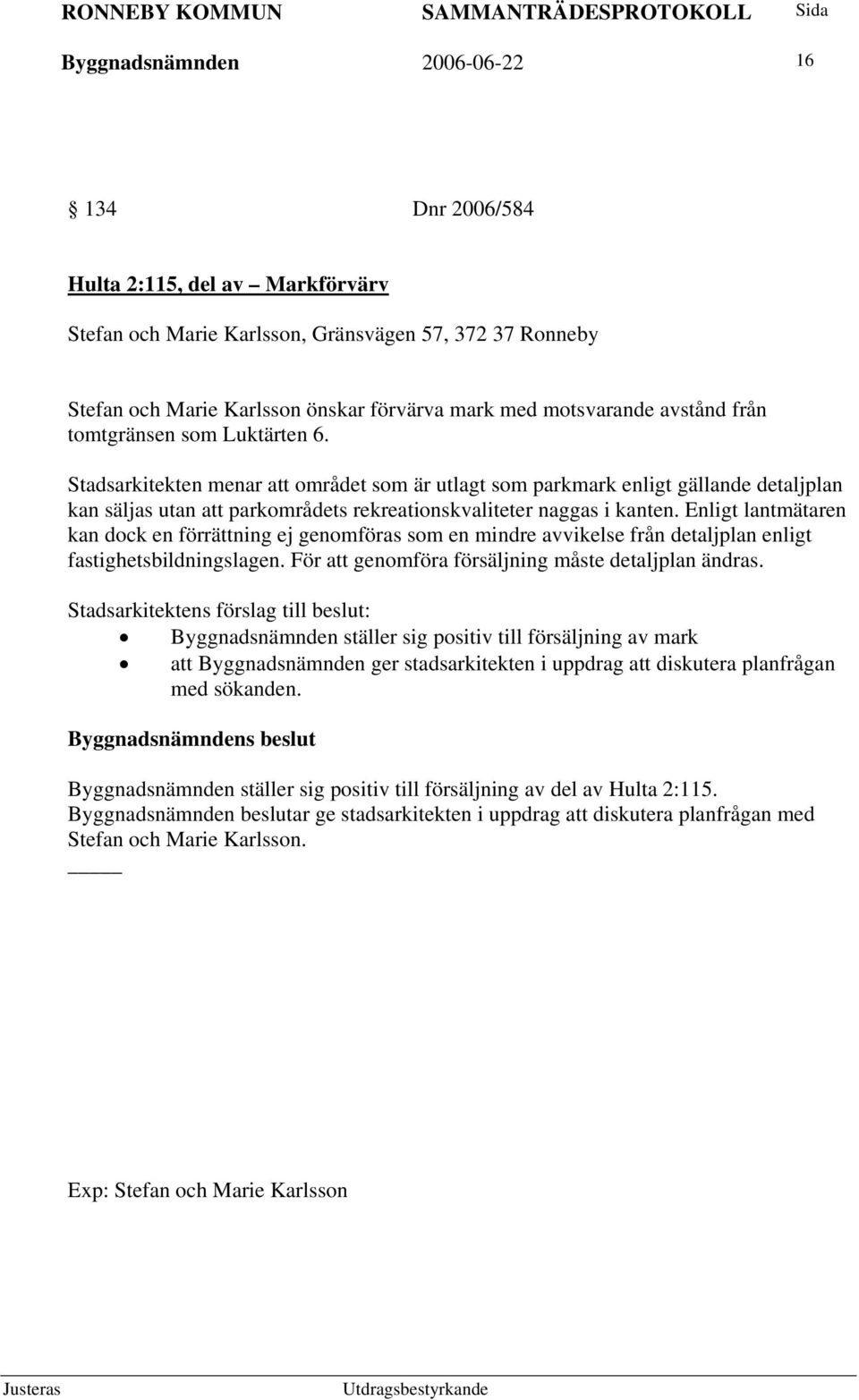 Stadsarkitekten menar att området som är utlagt som parkmark enligt gällande detaljplan kan säljas utan att parkområdets rekreationskvaliteter naggas i kanten.