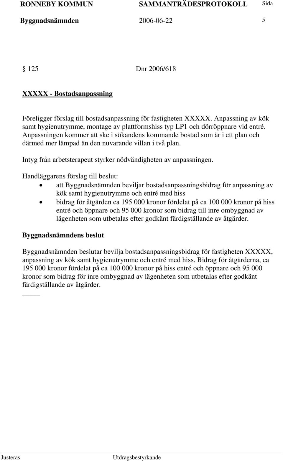 Anpassningen kommer att ske i sökandens kommande bostad som är i ett plan och därmed mer lämpad än den nuvarande villan i två plan. Intyg från arbetsterapeut styrker nödvändigheten av anpassningen.